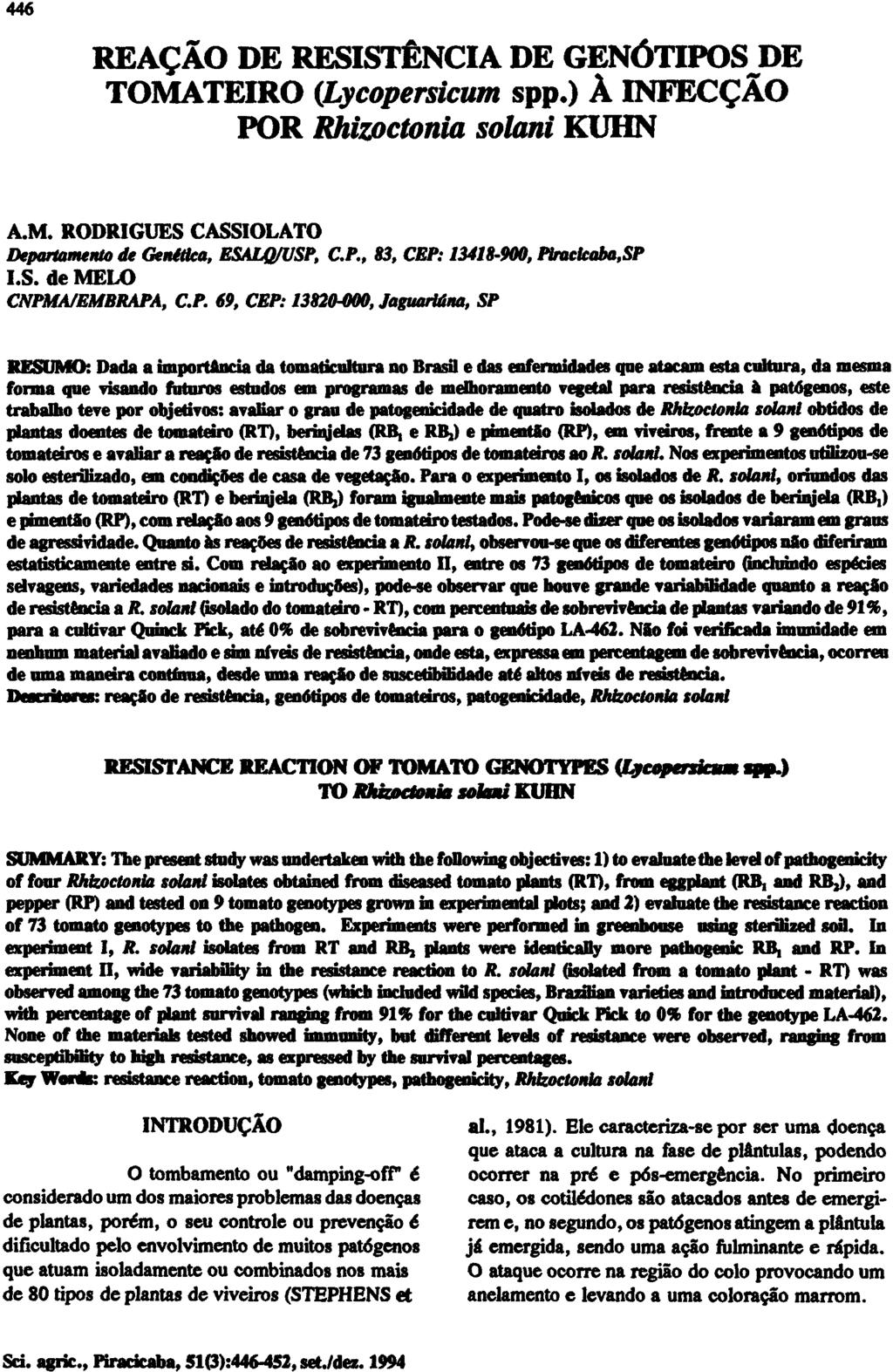 REAÇÃO DE RESISTÊNCIA DE GENÓTIPOS DE TOMATEIRO (Lycopersicum spp.) À INFECÇÃO POR Rhizoctonia solani KUHN A.M. RODRIGUES CASSIOLATO Departamento de Genética, ESALQ/USP, C.P., 83, CEP: 13418-900, Piracicaba, SP I.