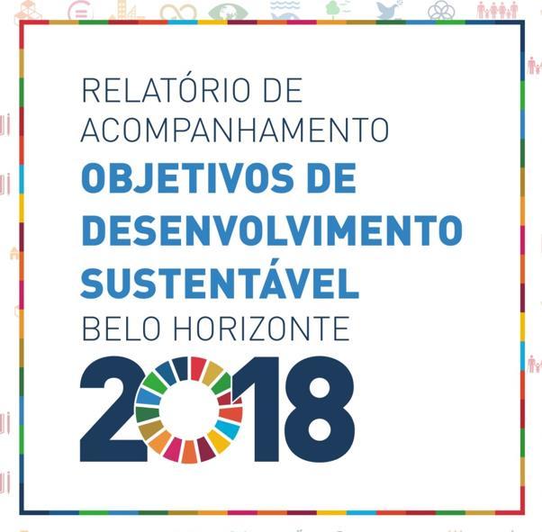 Relatório ODS BH 2018 Marco Zero Primeiros resultados dos 144 indicadores ODS selecionados para o monitoramento da Agenda ODS na capital Textos introdutórios escritos por especialistas