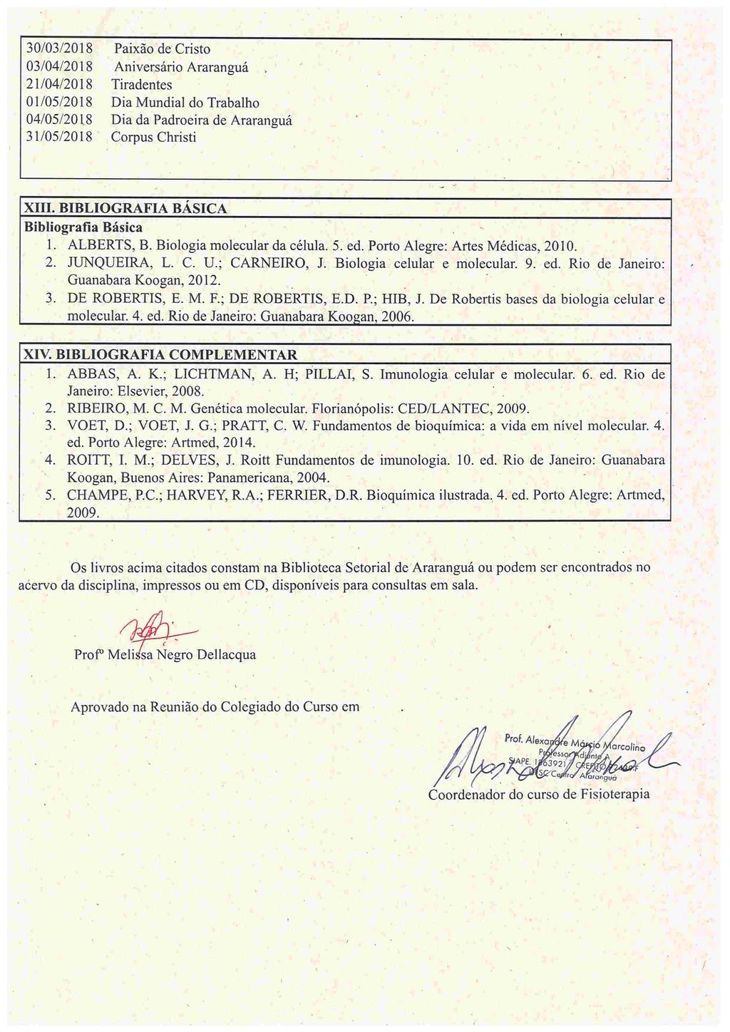 30/03/2018 03/04/2018 21/04/2018 01/05/2018 04/nç/2niR 31/05/2018 Paixão de Crista Aniversário Araranguá Tiradentes Dia Mundial do Trabalho Dia da Padroeira de Araranguá Corpus Christi XIII.