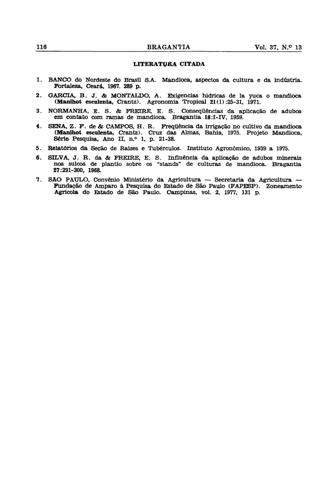 LITERATURA CITADA 1. BANCO do Nordeste do Brasil S.A. Mandioca, aspectos da cultura e da industria. Fortaleza, Ceará, 1967. 289 p. 2. GARCIA, B. J. & MONTALDO, A.