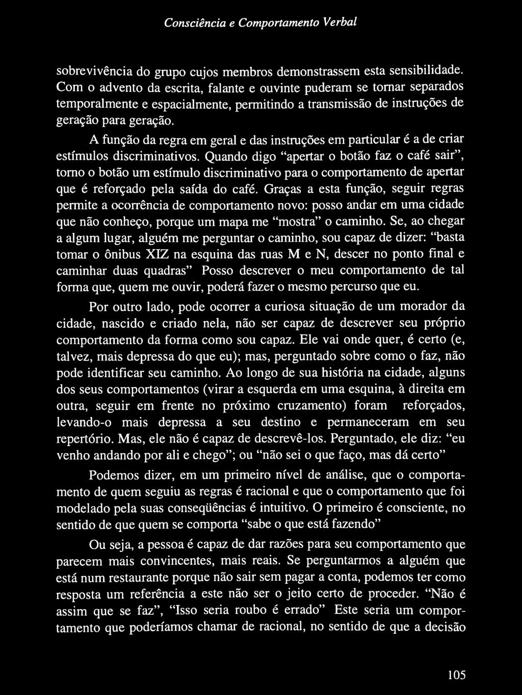 A função da regra em geral e das instruções em particular é a de criar estímulos discriminativos.