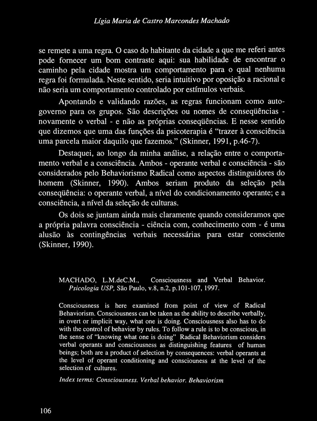 formulada. Neste sentido, seria intuitivo por oposição a racional e não seria um comportamento controlado por estímulos verbais.