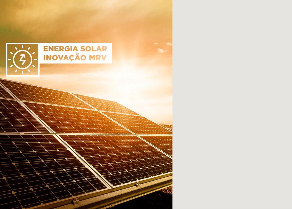 Energia solar para áreas comuns UMA INOVAÇÃO QUE SÓ A MRV OFERECE PARA SUA VIDA. A energia do sol é tão poderosa que a gente não poderia deixar de aproveitá-la e transformá-la em um diferencial.