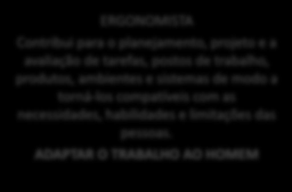 Departamento de Engenharia de Biossistemas ESALQ/USP ERGONOMISTA Contribui para o planejamento, projeto e a avaliação de tarefas, postos de trabalho,