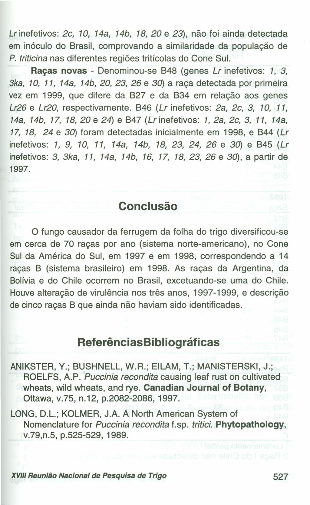Lr inefetivos: 2c, 10, 14a, 14b, 18, 20 e 23), não foi ainda detectada em inóculo do Brasil, comprovando a similaridade da população de P. triticina nas diferentes regiões tritícolas do Cone Sul.