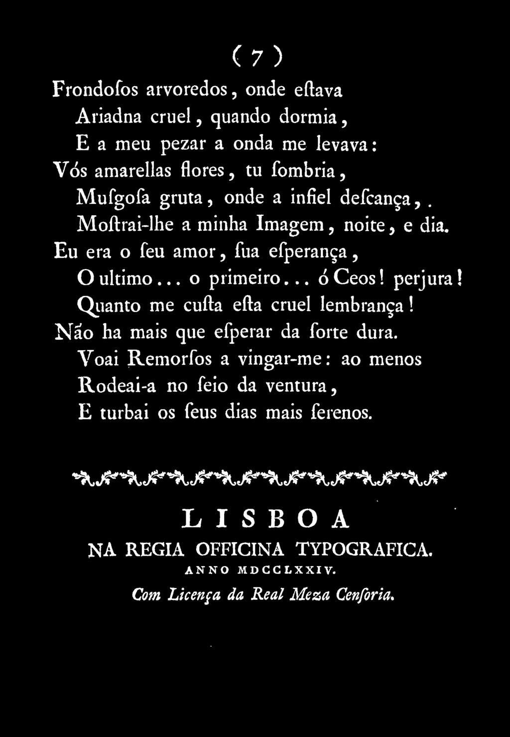 Quanto me cufta efta cruel lembrança! Não ha mais que efperar da forte dura.