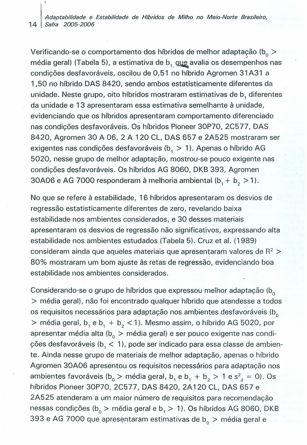 Adaptabilidade e Estabilidade de Híbridos de Milho no Meio-Norte Brasileiro, 14 Safra 2005-2006 Verificando-se o comportamento dos híbridos de melhor adaptação (b o > média geral) (Tabela 5), a