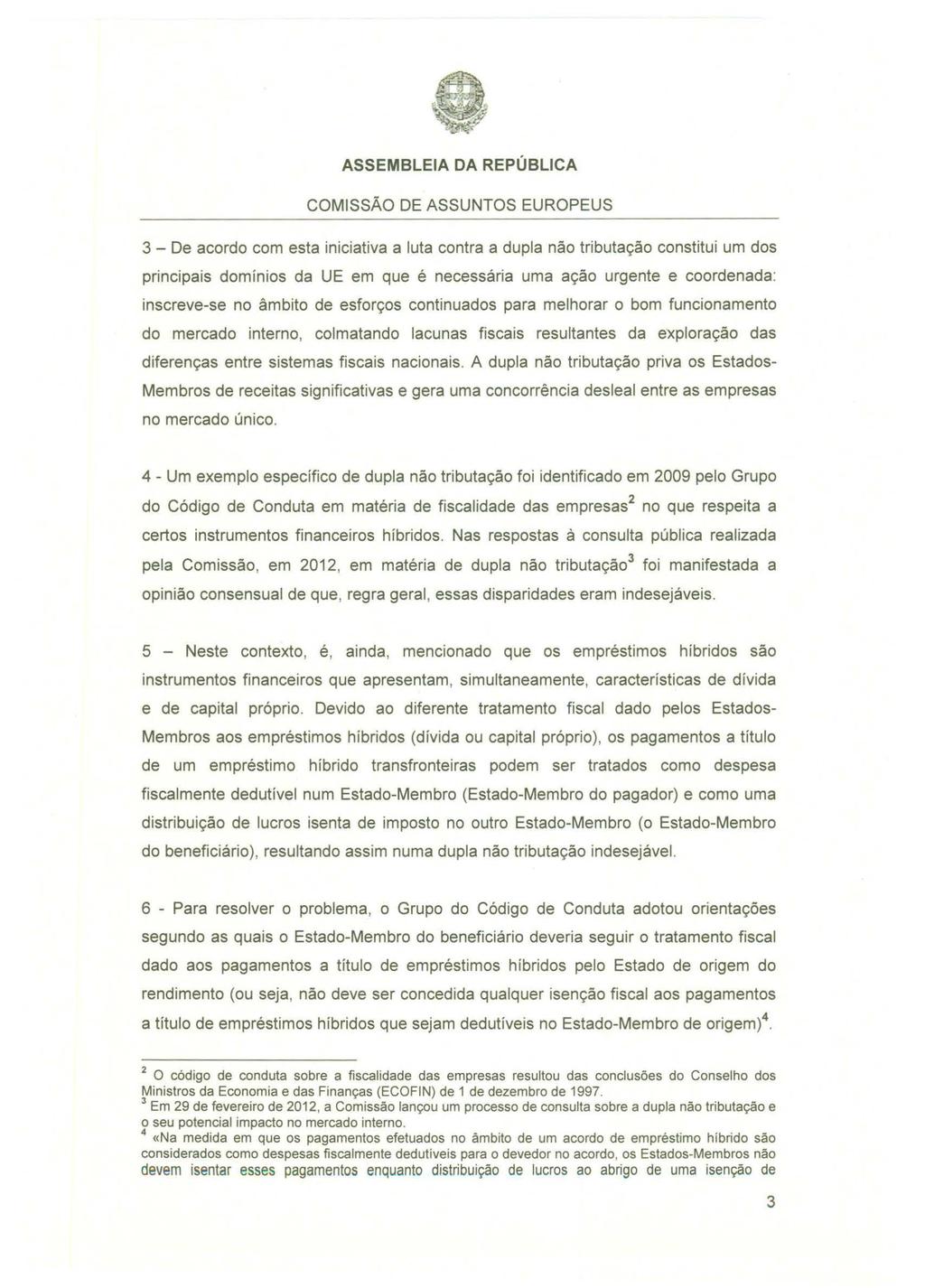 3 - De acordo com esta iniciativa a luta contra a dupla não tributação constitui um dos principais domínios da UE em que é necessária uma ação urgente e coordenada: inscreve-se no âmbito de esforços