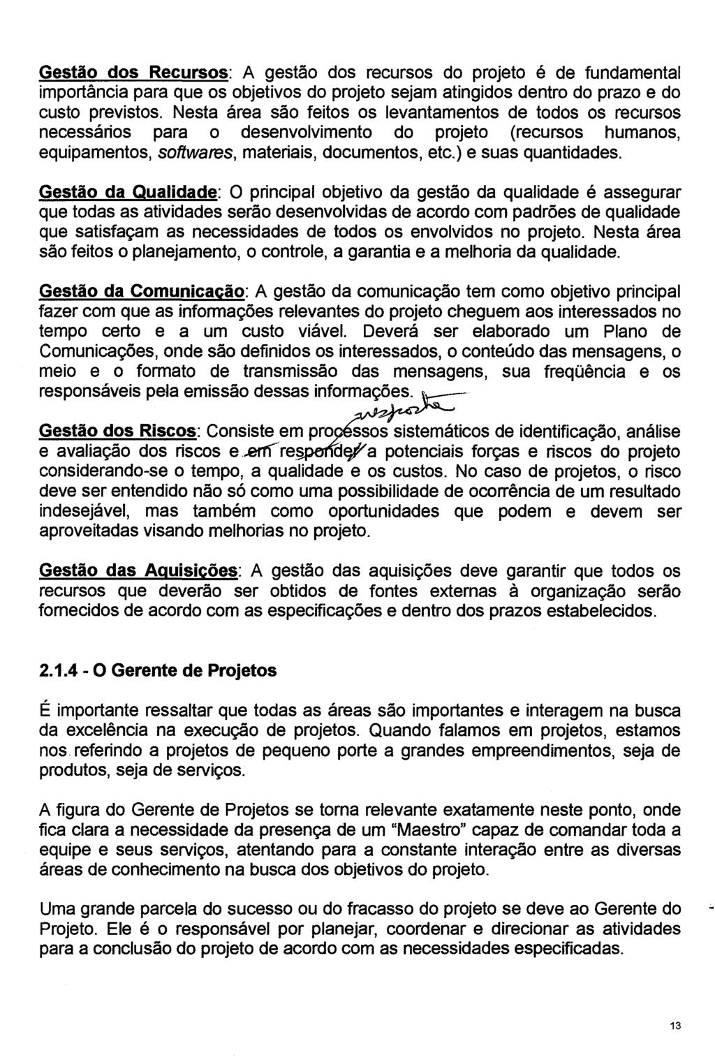 Gestão dos Recursos: A gestão dos recursos do projeto é de fundamental importância para que os objetivos do projeto sejam atingidos dentro do prazo e do custo previstos.