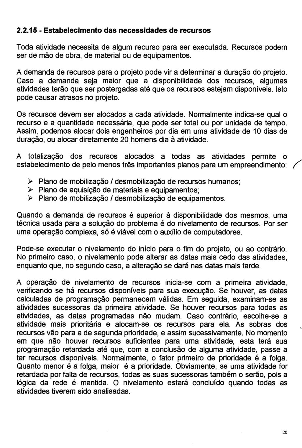 2.2.15 - Estabelecimento das necessidades de recursos Toda atividade necessita de algum recurso para ser executada. Recursos podem ser de mão de obra, de material ou de equipamentos.