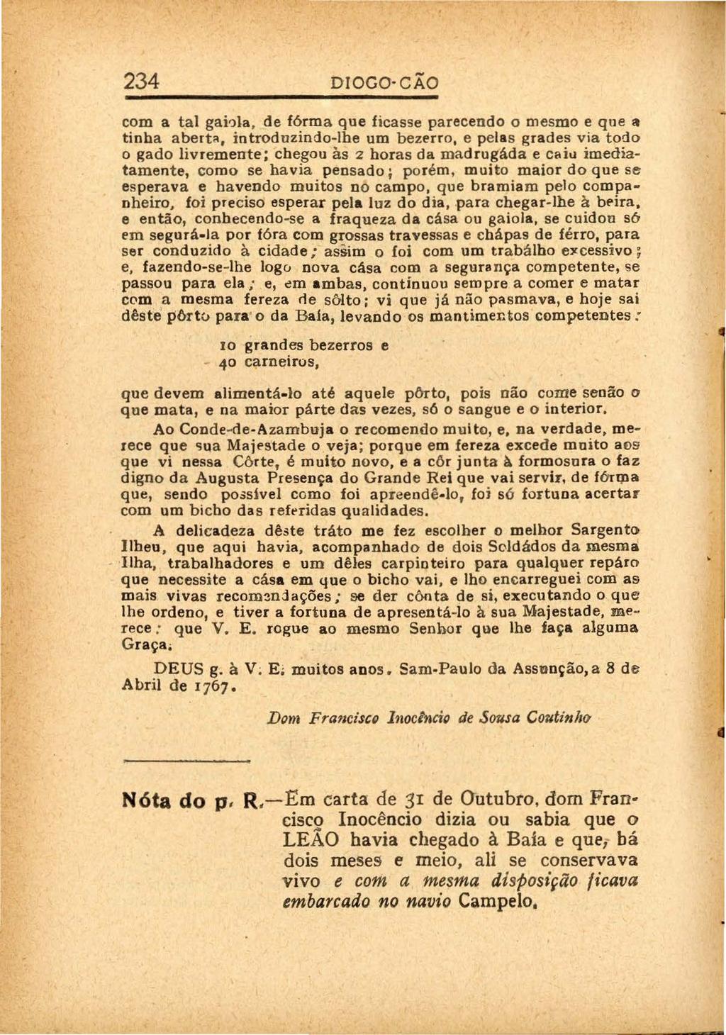 234 DIOGO CÃO com a tal gabla ~ de fórma que ficasse parecendo o mesmo e que a tinha aberta, introduzindo-lhe um bezerro, e pelas grades via todo o gado livremente; chegou às z horas da madrugáda e