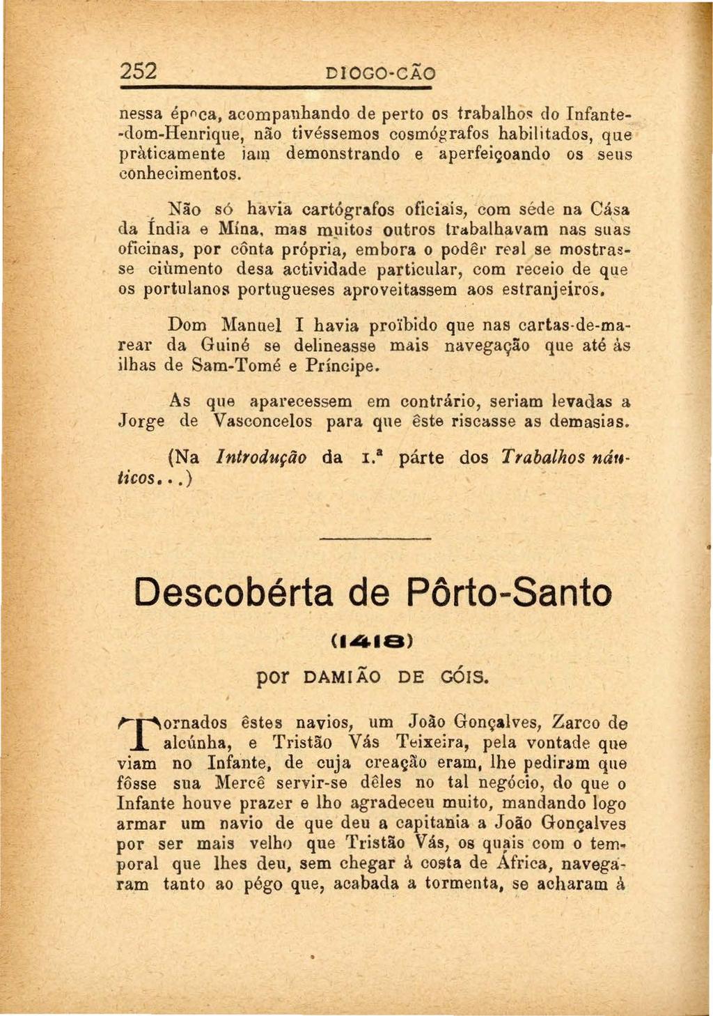 252 DIOGO-CÃO nessa épnca, acompanhando de perto os trabalho~ do Infante -dom-henrique, não tivéssemos cosmógrafos habilitados, que pràticamente iatl) demonstrando e aperfeiçoando os seus