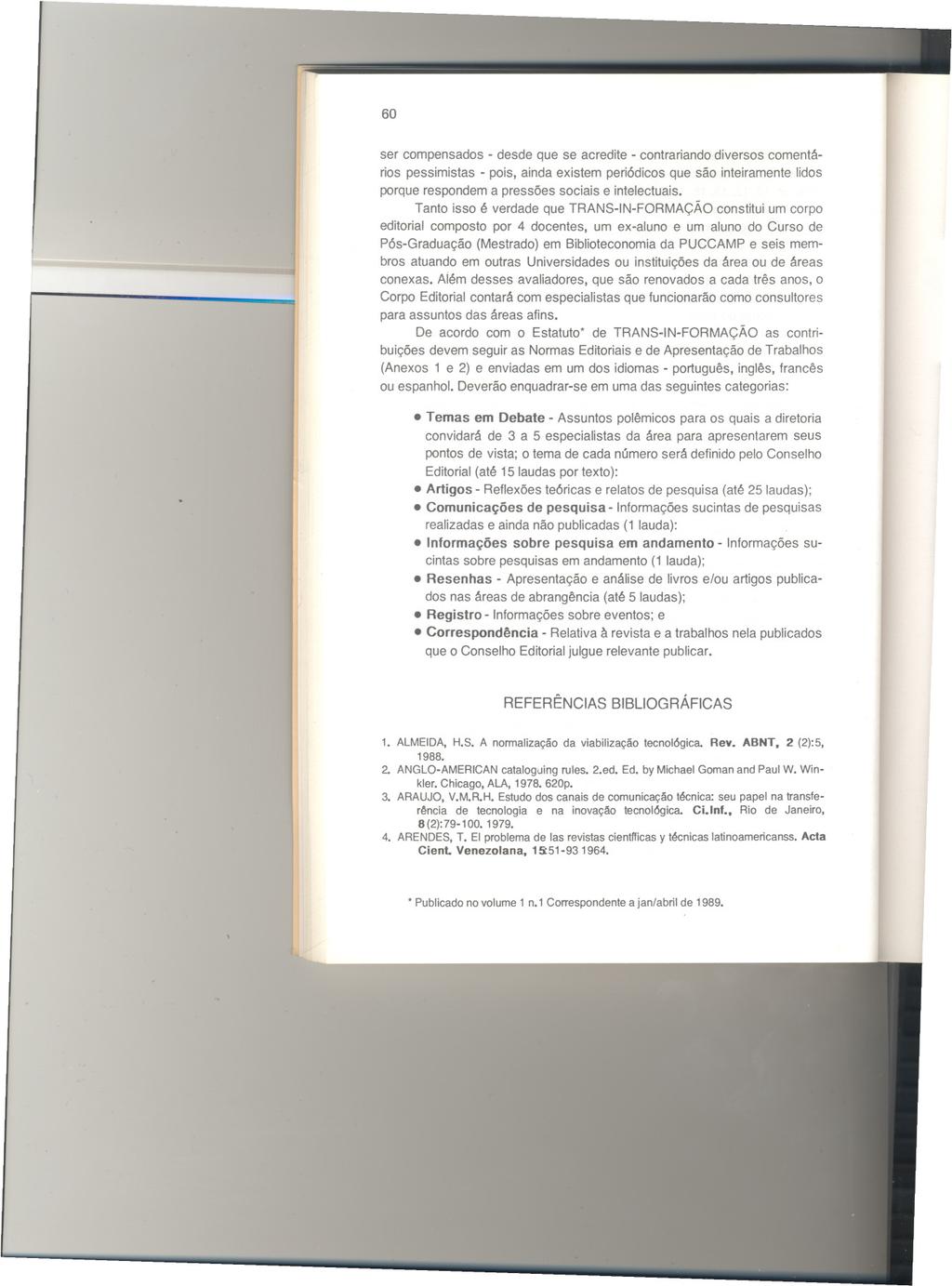 60 ser compensados -desde que se acredite -contrariando diversos comentãrios pessimistas - pois, ainda existem periódicos que são inteiramente lidos porque respondem a pressões sociais e intelectuais.