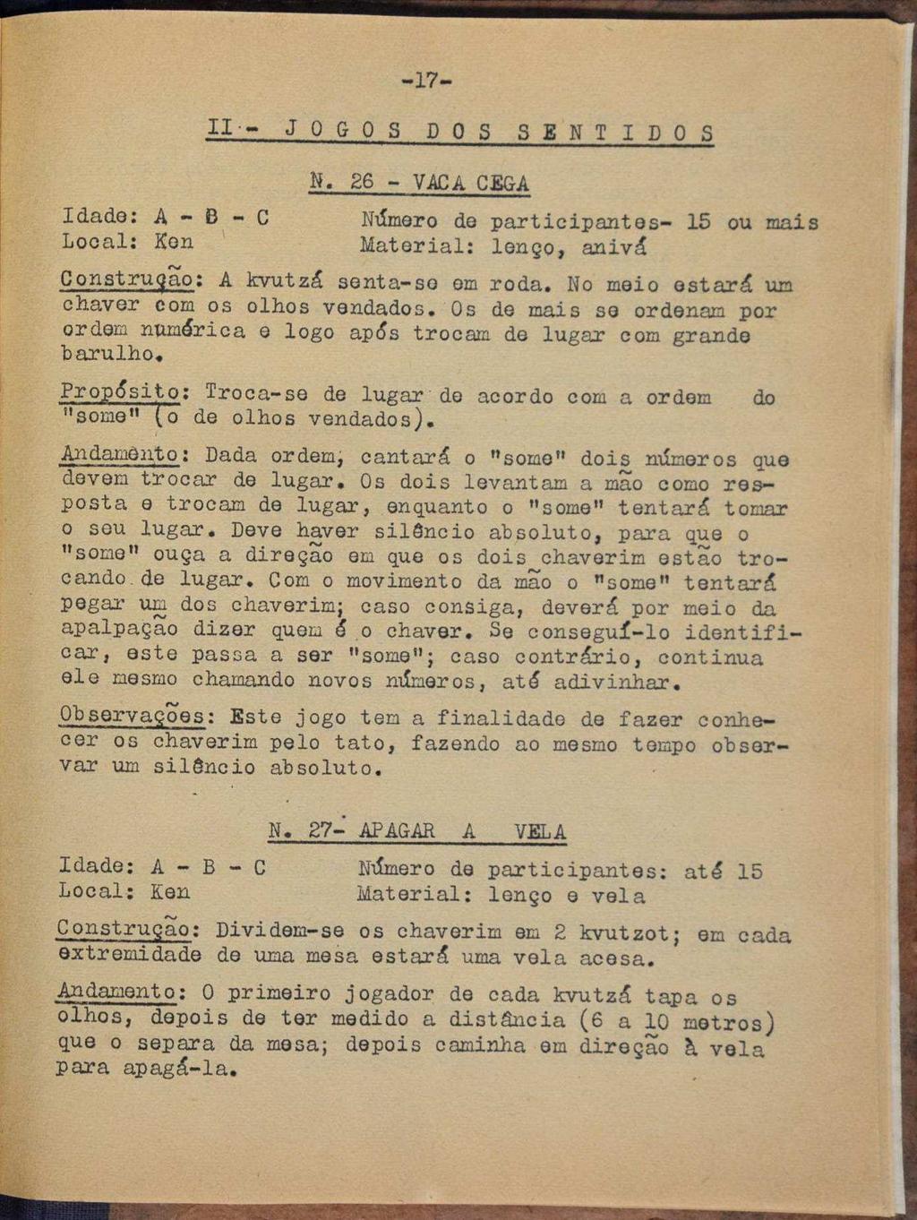 = II- JOGOS DOS SENTIDOS N. 26 - VACA CEGA Idade: A-B-C Número de participantes- 15 ou mais Local: Ken Material: lenço, anivá Construção: A kvutzá senta-se om roda.