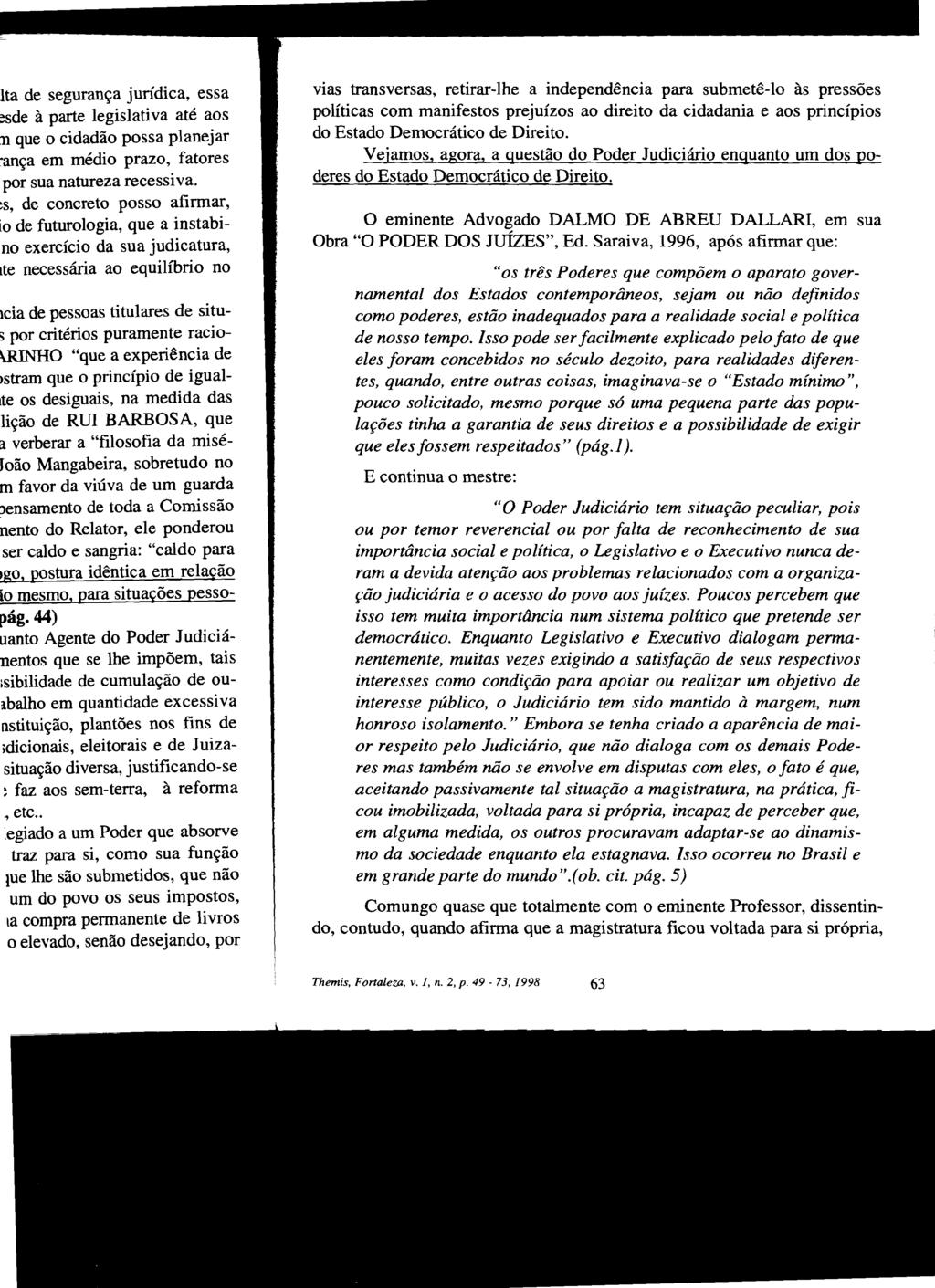 vias transversas, retirar-lhe a independência para submetê-lo às pressões políticas com manifestos prejuízos ao direito da cidadania e aos princípios do Estado Democrático de Direito.