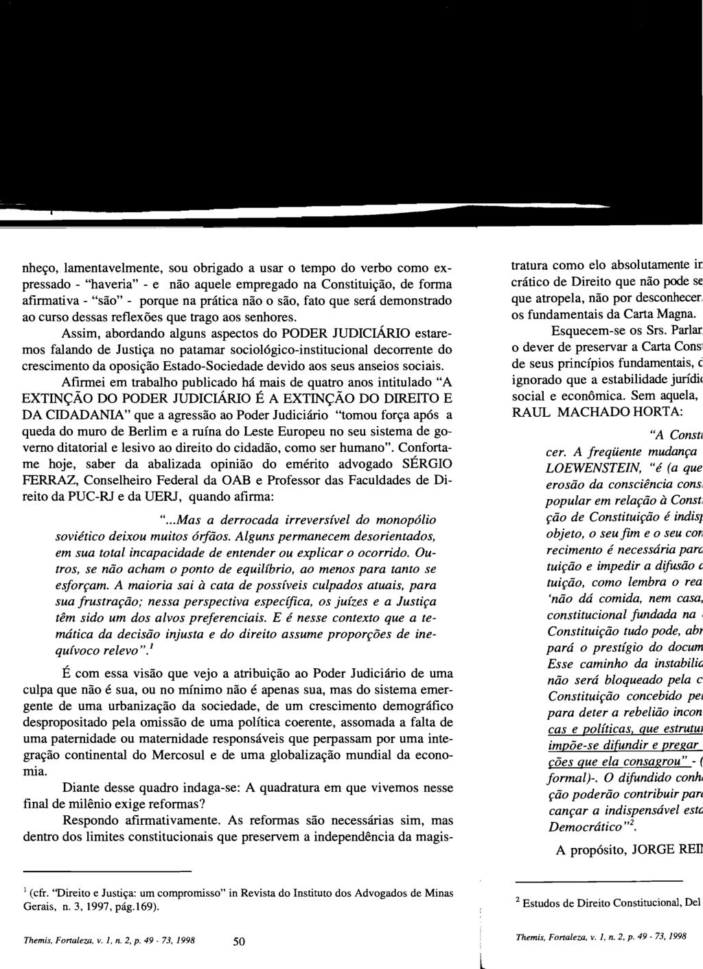 nheço, lamentavelmente, sou obrigado a usar o tempo do verbo como expressado - "haveria" - e não aquele empregado na Constituição, de forma afirmativa - "são" - porque na prática não o são, fato que