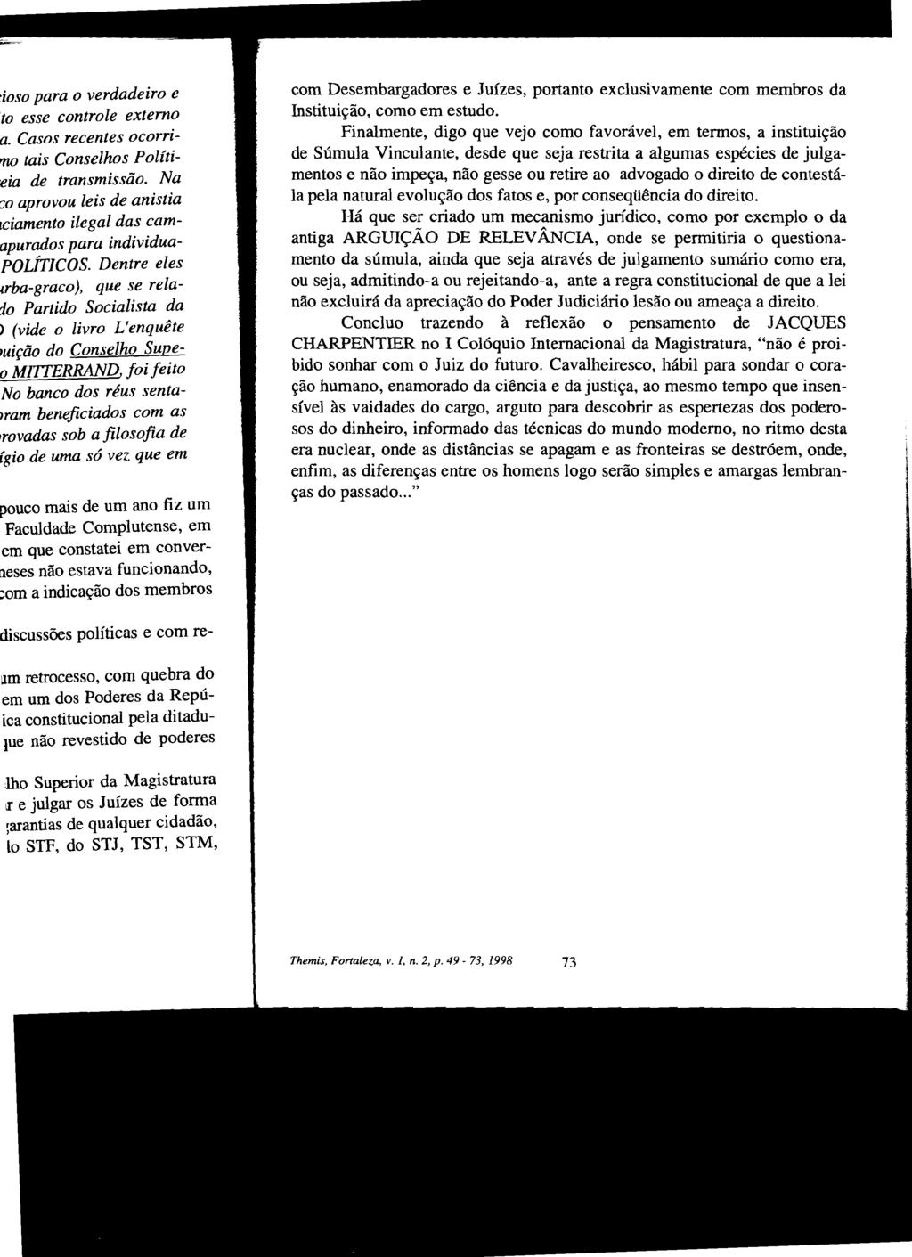 com Desembargadores e Juízes, portanto exclusivamente com membros da Instituição, como em estudo.