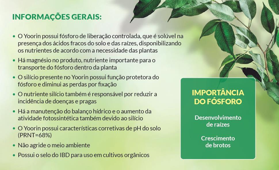 FERTILIZANTE YOORIN Fonte de FÓSFORO e outros nutrientes ESSENCIAL PARA O PLANTIO, REPLANTIO, TRANSPLANTE E MANUTENÇÃO Outras informações importantes: Mesmo que as dosagens aplicadas, sejam