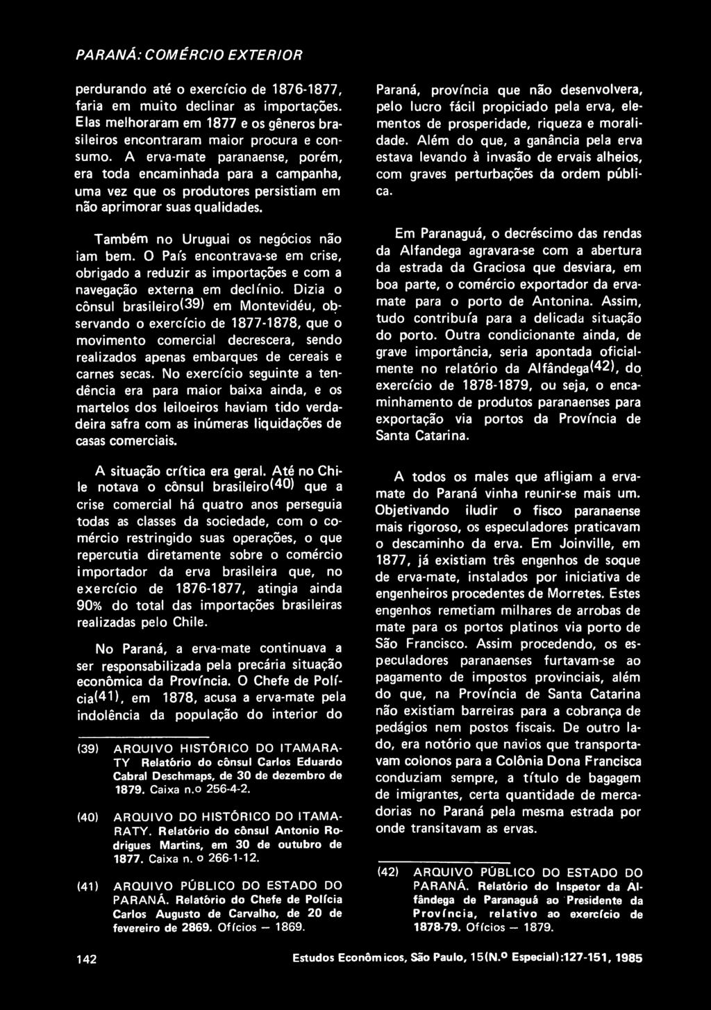 PARANA: COMERCIO EXTERIOR perdurando ate o exercfcio de 1876-1877, faria em muito declinar as importagoes. Elas melhoraram em 1877 e os generos bra- sileiros encontraram maior procura e con- sumo.