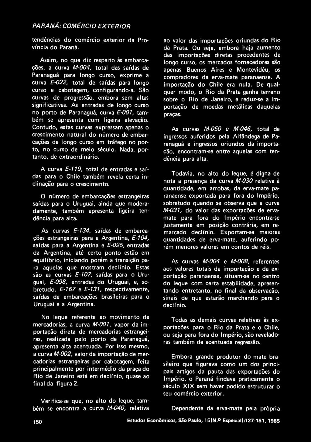 Sao curvas de progressao, embora sem altas significativas. As entradas de longo curso no porto de Paranagua, curva E-001, tam- bem se apresenta com ligeira elevagao.