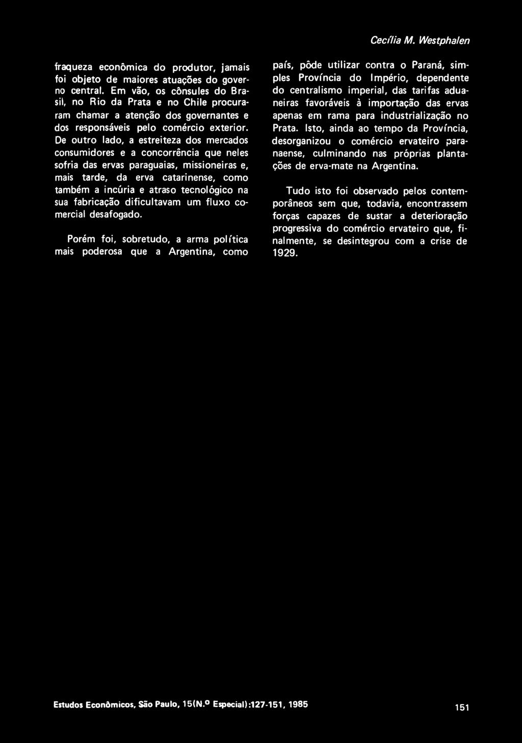 De outro lado, a estreiteza dos mercados consumidores e a concorrencia que neles sofria das ervas paraguaias, missioneiras e, mais tarde, da erva catarinense, como tambem a incuria e atraso