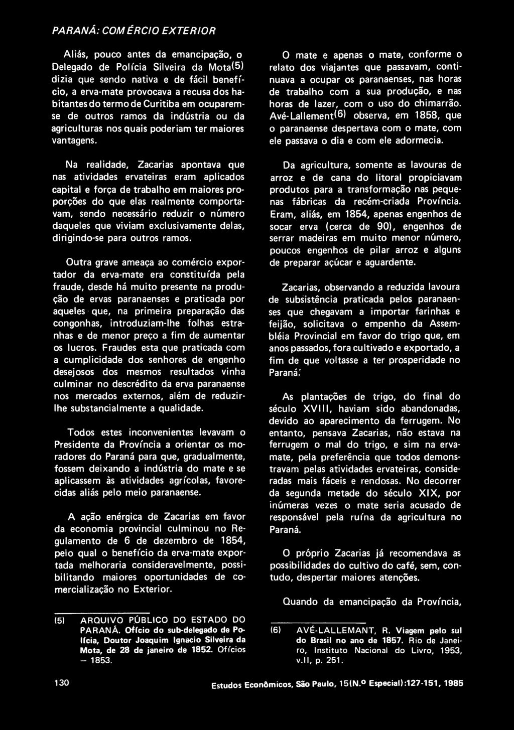 0 mate e apenas o mate, conforme o relate dos viajantes que passavam, continuava a ocupar os paranaenses, nas horas de trabalho com a sua produpao, e nas horas de lazer, com o uso do chimarrao.