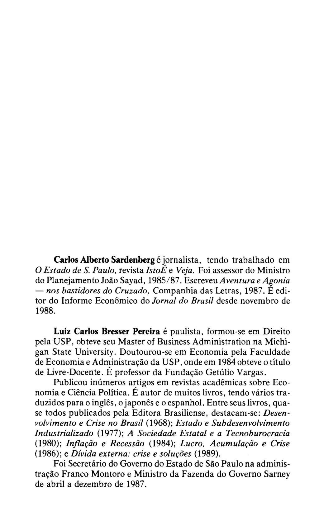 Carlos Alberto Sardenberg e jornalista, tendo trabalhado em o Estado de S. Paulo, revista IstoE e Veja. Foi assessor do Ministro do Planejamento Joao Sayad, 1985/87.