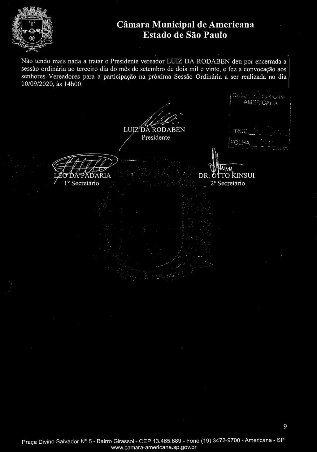 Gamara Municipal de Americana Não tendo mais nada a tratar o Presidente vereador LUIZ DA RODABEN deu por encerrada a sessão ordinária ao terceiro dia do mês de setembro de dois mil e vinte, e fez a