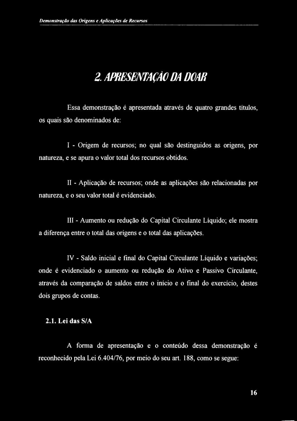 III - Aumento ou redução do Capital Circulante Líquido; ele mostra a diferença entre o total das origens e o total das aplicações.