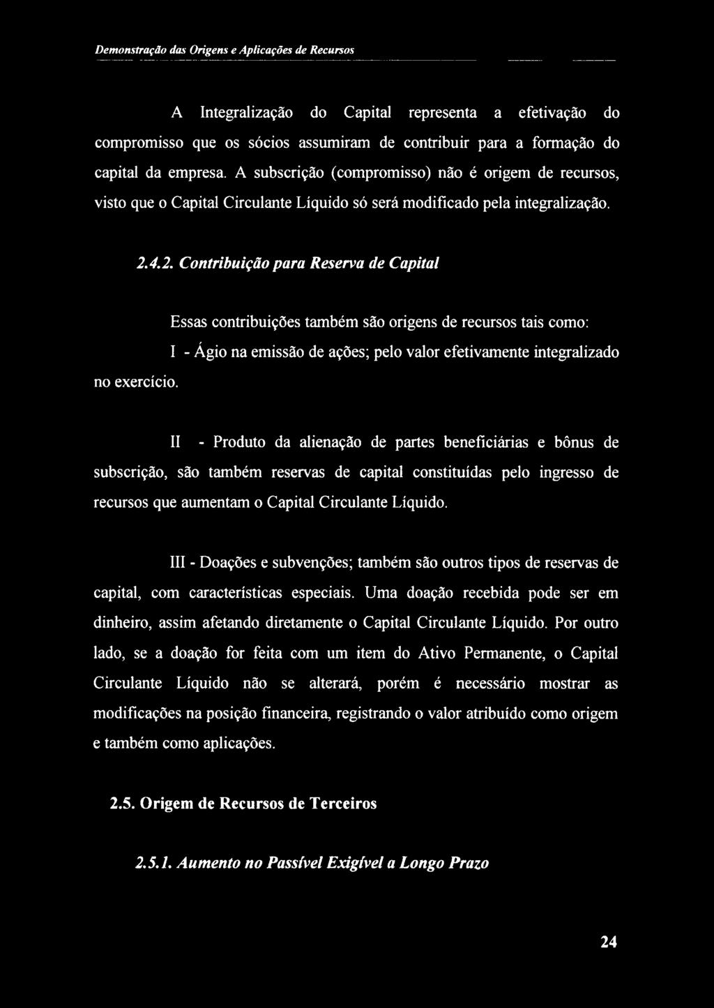 Essas contribuições também são origens de recursos tais como: I - Ágio na emissão de ações; pelo valor efetivamente integralizado II - Produto da alienação de partes beneficiárias e bônus de