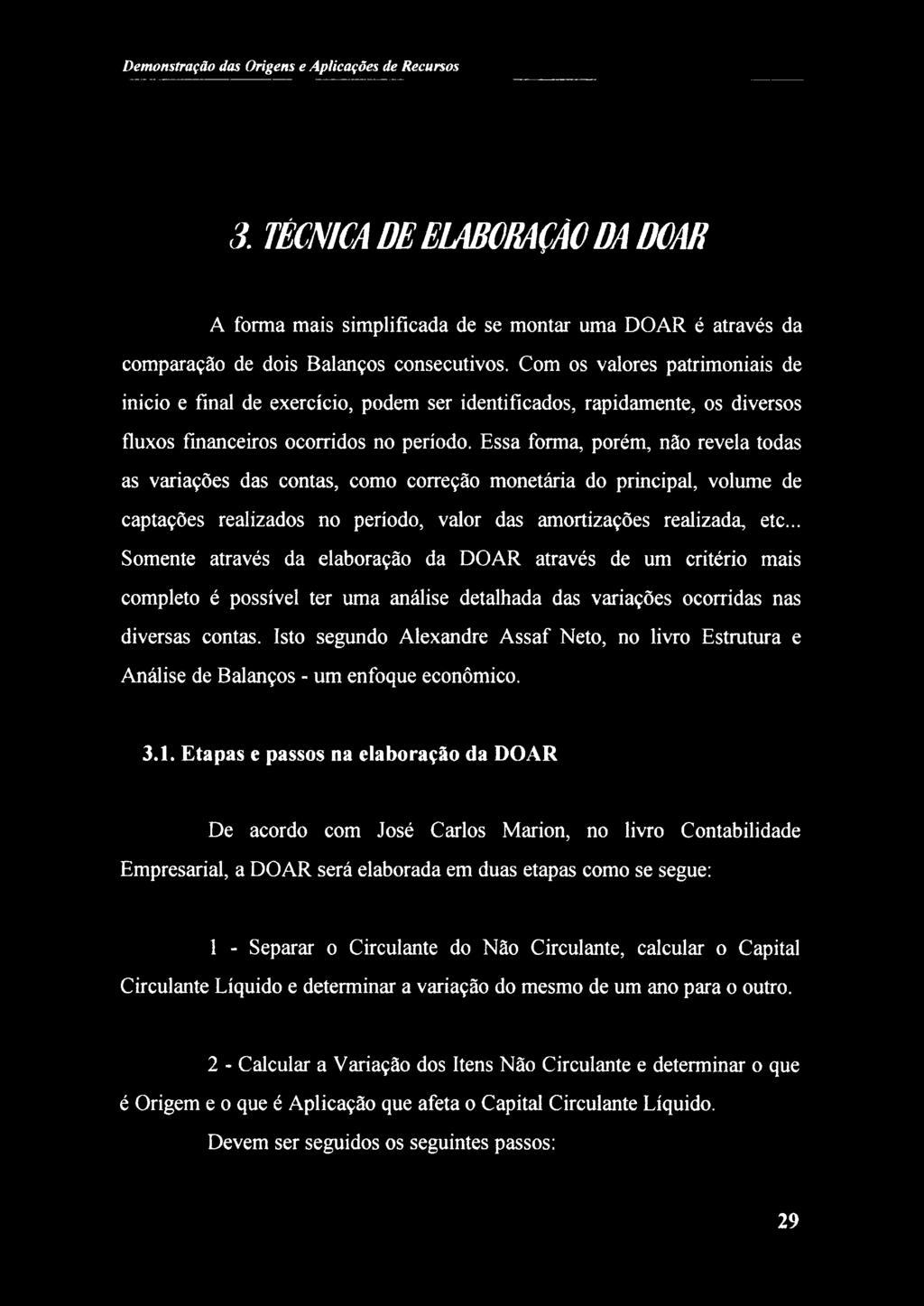 Essa forma, porém, não revela todas as variações das contas, como correção monetária do principal, volume de captações realizados no período, valor das amortizações realizada, etc.