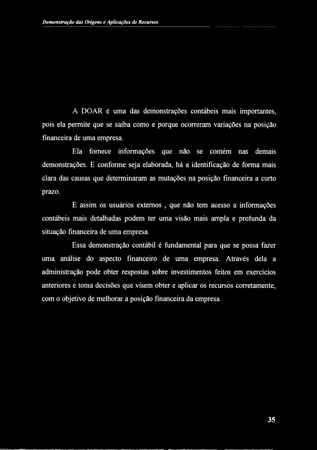 E conforme seja elaborada, há a identificação de forma mais clara das causas que determinaram as mutações na posição financeira a curto prazo.