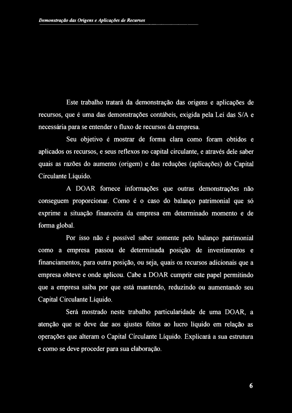 Seu objetivo é mostrar de forma clara como foram obtidos e aplicados os recursos, e seus reflexos no capital circulante, e através dele saber quais as razões do aumento (origem) e das reduções