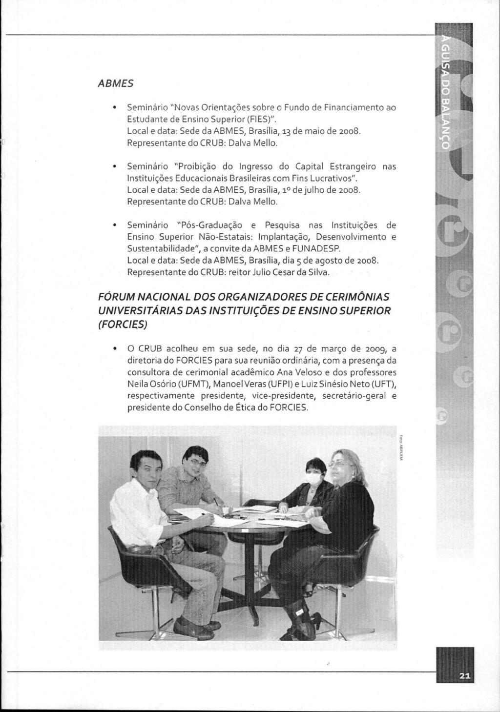 ABMES Seminário "Novas Orientações sobre o Fundo de Financiamento ao Estudante de Ensino Superior (FIES)". Local e data: Sede da ABMES, Brasília, 13 de maio de 2008.