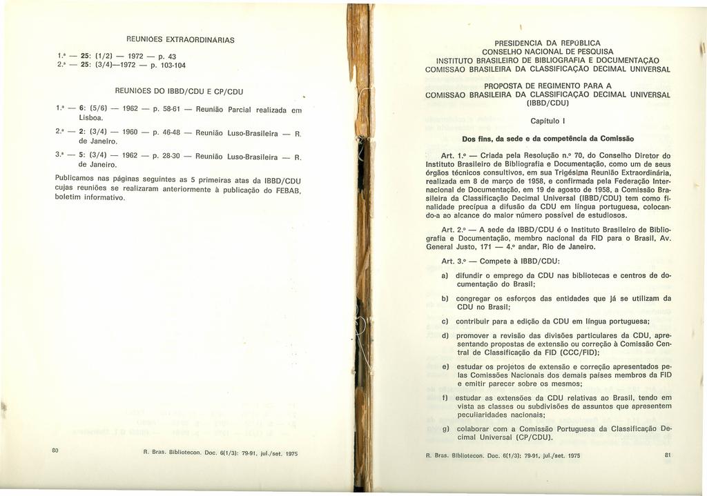 REUNIOES EXTRAORDINARIAS L" - 25: (1/2) - 1972 - p. 43 2." - 25: (3/4)-1972 - p. 103-104 REUNIOES DO IBBD/CDU E CP/CDU 1." - 6: (5/6) - 1962 - p. 58-61 - Reunião Parcial realizada em Lisboa. 2." - 2: (3/4) - 1960 - p.