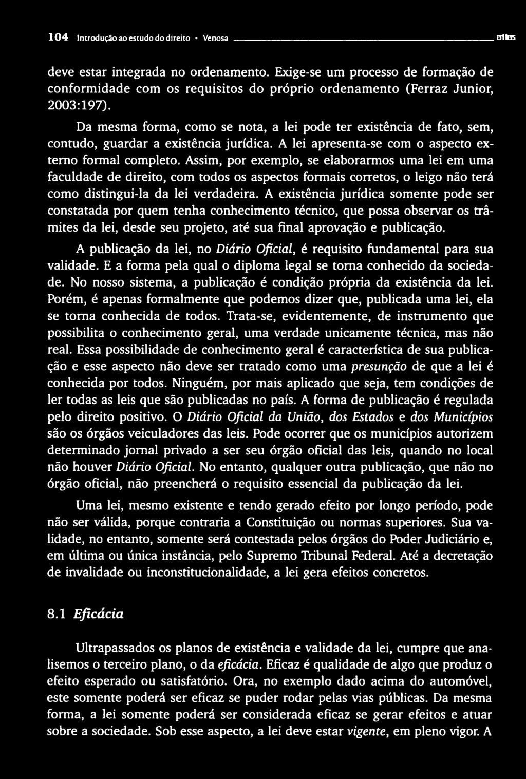 A existência jurídica somente pode ser constatada por quem tenha conhecimento técnico, que possa observar os trâmites da lei, desde seu projeto, até sua final aprovação e publicação.