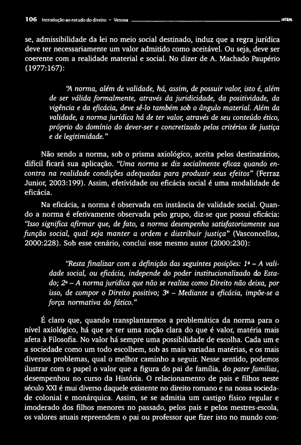 Além da validade, a norma jurídica há de ter valor, através de seu conteúdo ético, próprio do domínio do dever-ser e concretizado pelos critérios de justiça e de legitimidade.