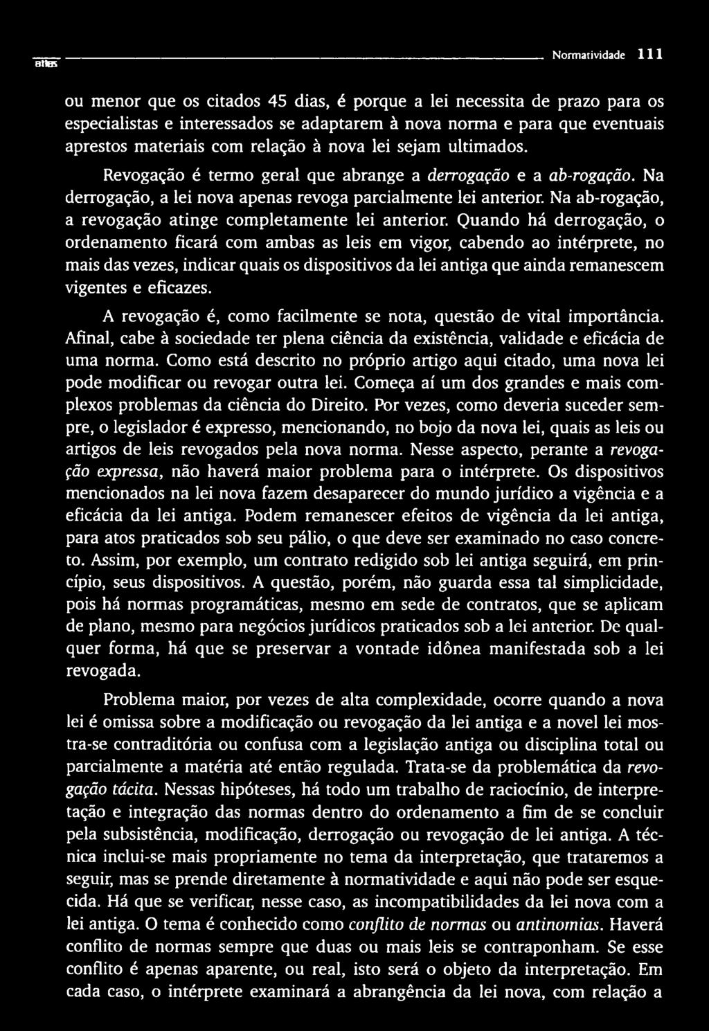 A revogação é, como facilmente se nota, questão de vital importância. Afinal, cabe à sociedade ter plena ciência da existência, validade e eficácia de uma norma.