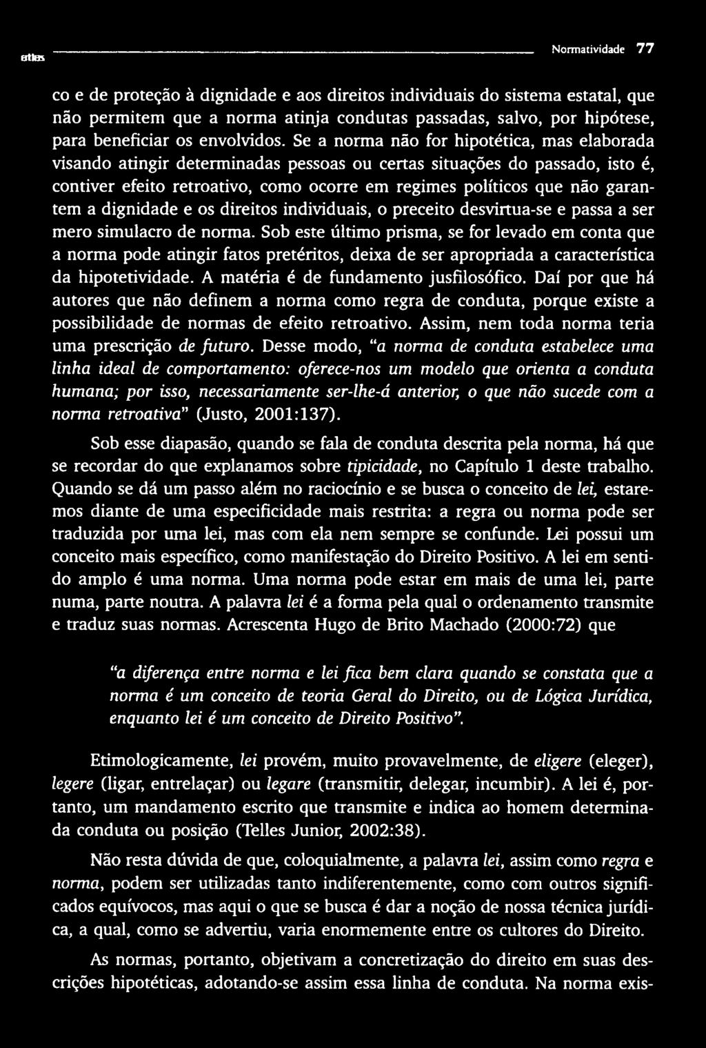 Sob este último prisma, se for levado em conta que a norma pode atingir fatos pretéritos, deixa de ser apropriada a característica da hipotetividade. A matéria é de fundamento jusfílosófico.