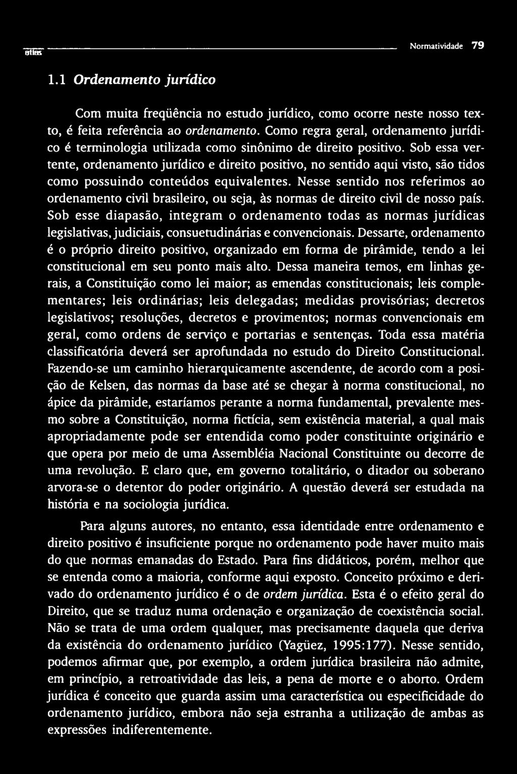 Sob esse diapasão, integram o ordenam ento todas as normas jurídicas legislativas, judiciais, consuetudinárias e convencionais.