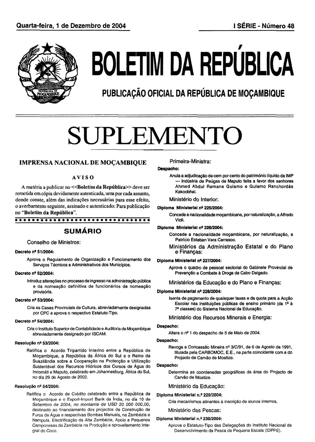 Quarta-feíra, 1 de Dezembro de 2004 I SÉRIE - Número 48 BOLETIM DA REPUBLICA PUBLICAÇÃO OFICIAL DA REPÚBLICA DE MOÇAMBIQUE SUPLEMENTO IMPRENSA NACIONAL DE MOÇAMBIQUE AVISO A matéria a publicar no