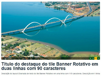 Módulos Banner Rotativo Banner Rotativo Apresentação Quando é preciso apresentar mais de uma matéria com o mesmo peso em importância, o banner rotativo deverá ser usado.