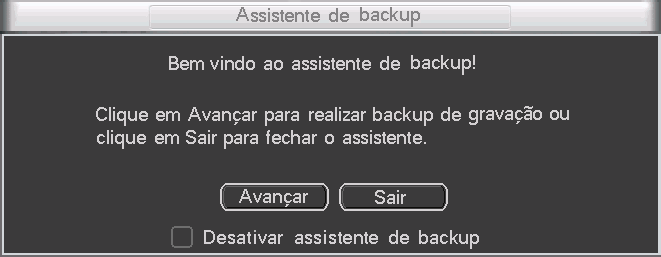 Trocar de usuário: troca o usuário atual e usa outra conta para acesso. Desligar 7.22. Assistente de backup Quando inserido dispositivo USB no DVR, irá apresentar a tela do Assistente de Backup.