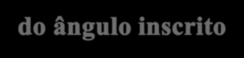 ACB ˆ 1 2 AÔB A 120 B OU A amplitude do ângulo inscrito é igual a metade da