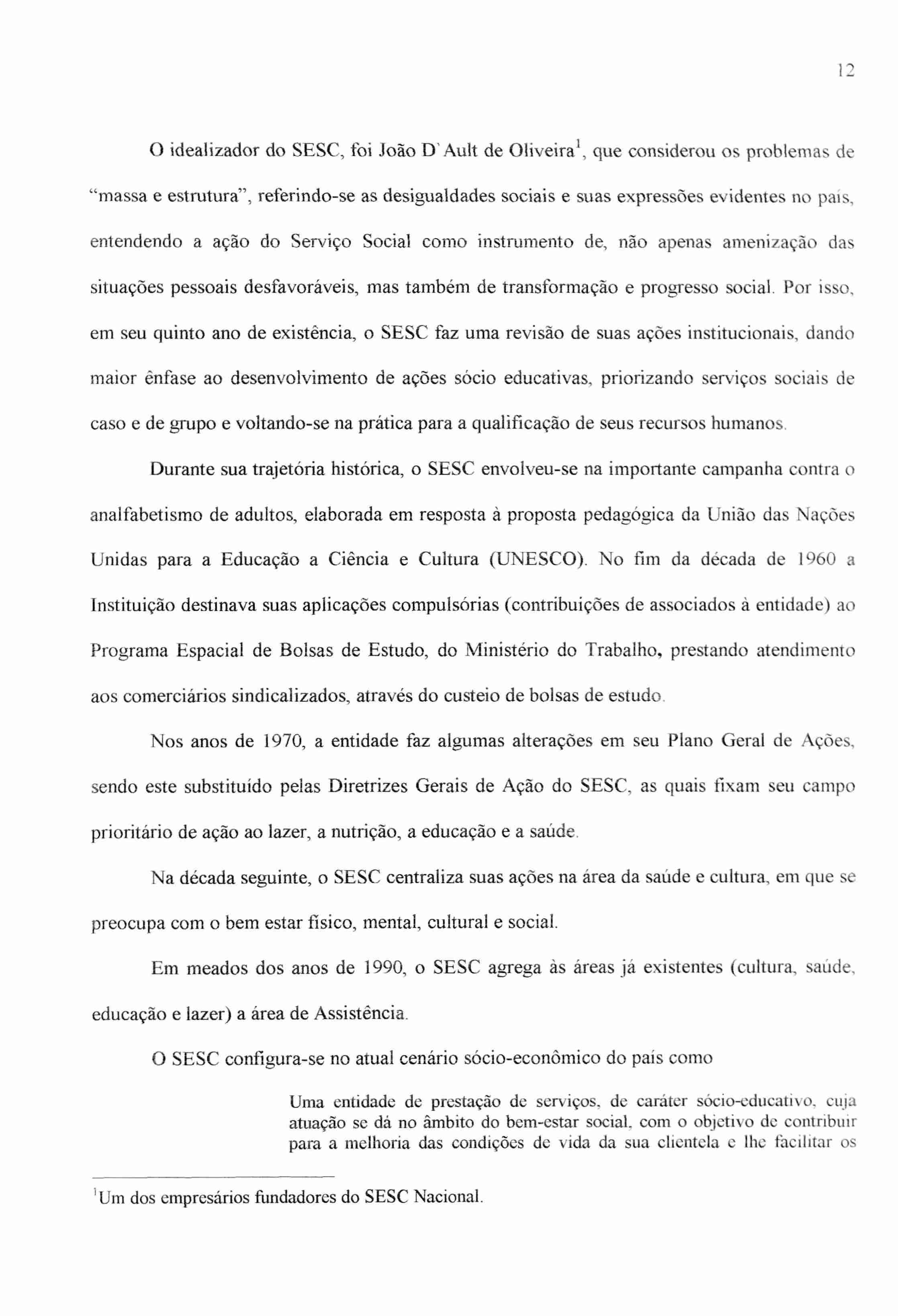 1-> O idealizador do SESC, foi João D Ault de Oliveira', que considerou os problemas de "massa e estrutura", referindo-se as desigualdades sociais e suas expressões evidentes no pais, entendendo a