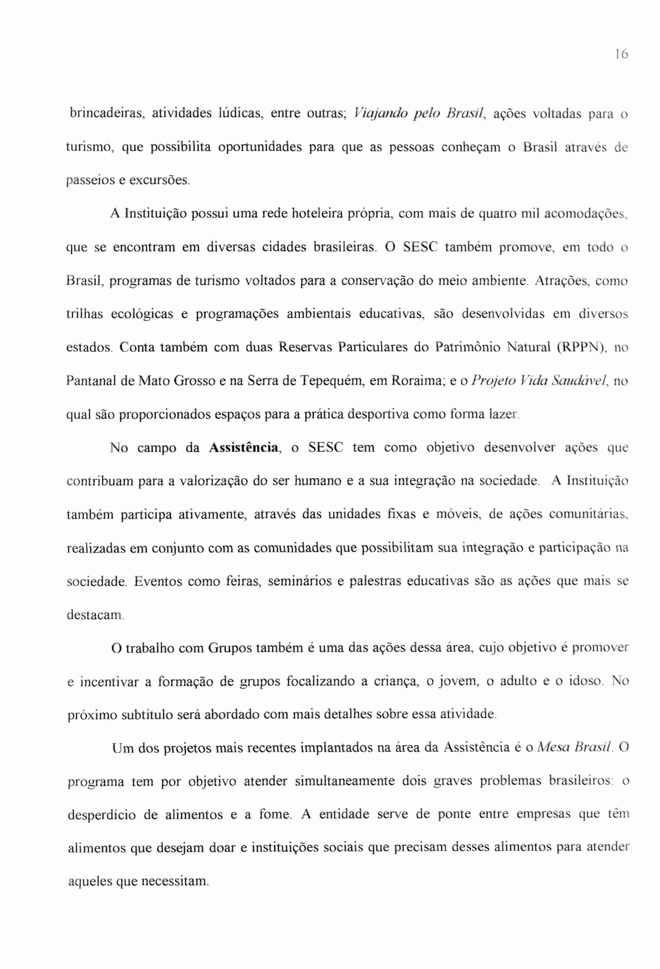16 brincadeiras, atividades lúdicas, entre outras; Viajando pelo Brasil, ações voltadas para o turismo, que possibilita oportunidades para que as pessoas conheçam o Brasil através de passeios e