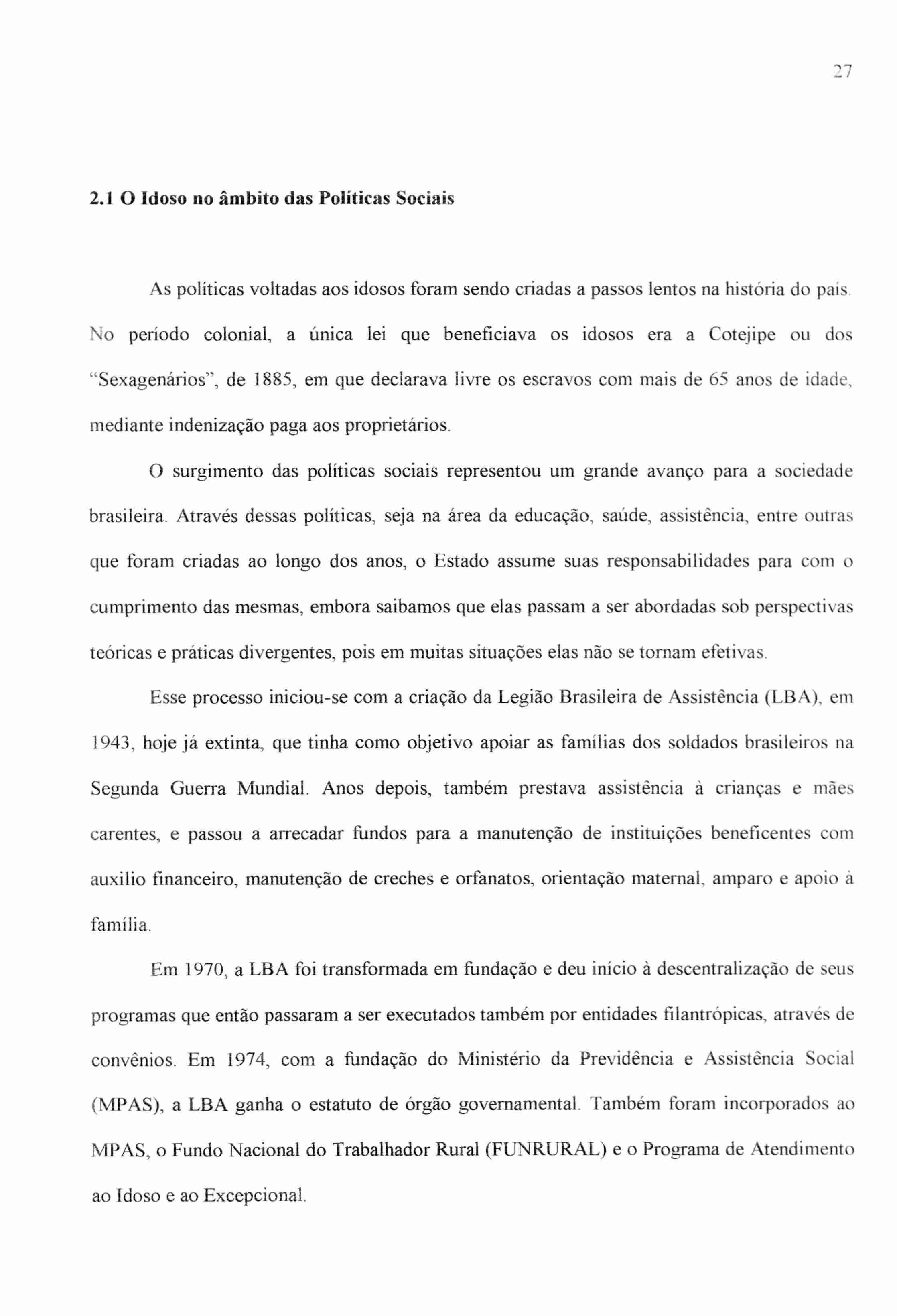 2.1 O Idoso no âmbito das Políticas Sociais As políticas voltadas aos idosos foram sendo criadas a passos lentos na história do país.