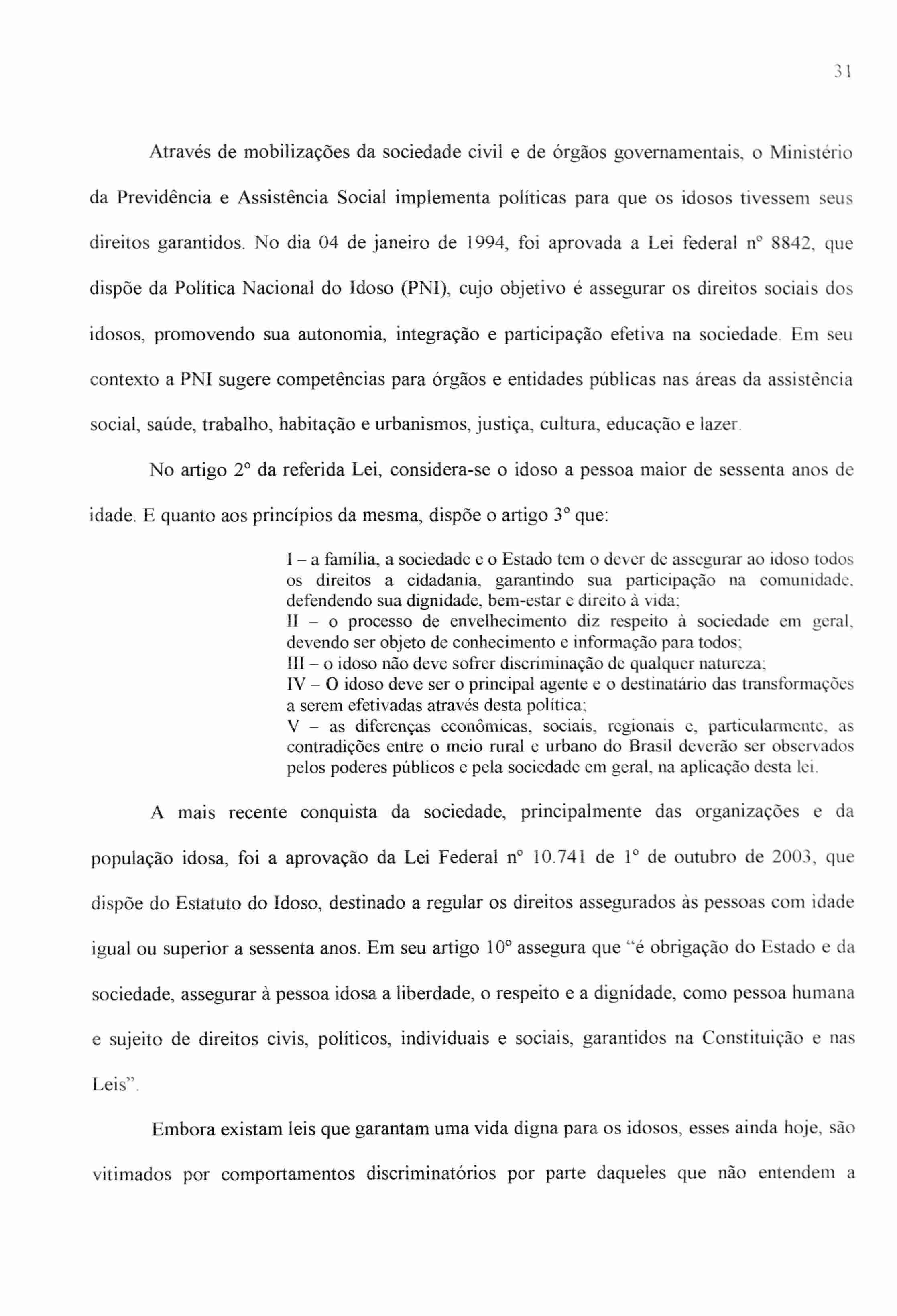 Através de mobilizações da sociedade civil e de órgãos governamentais, o Ministério da Previdência e Assistência Social implementa políticas para que os idosos tivessem seus direitos garantidos.