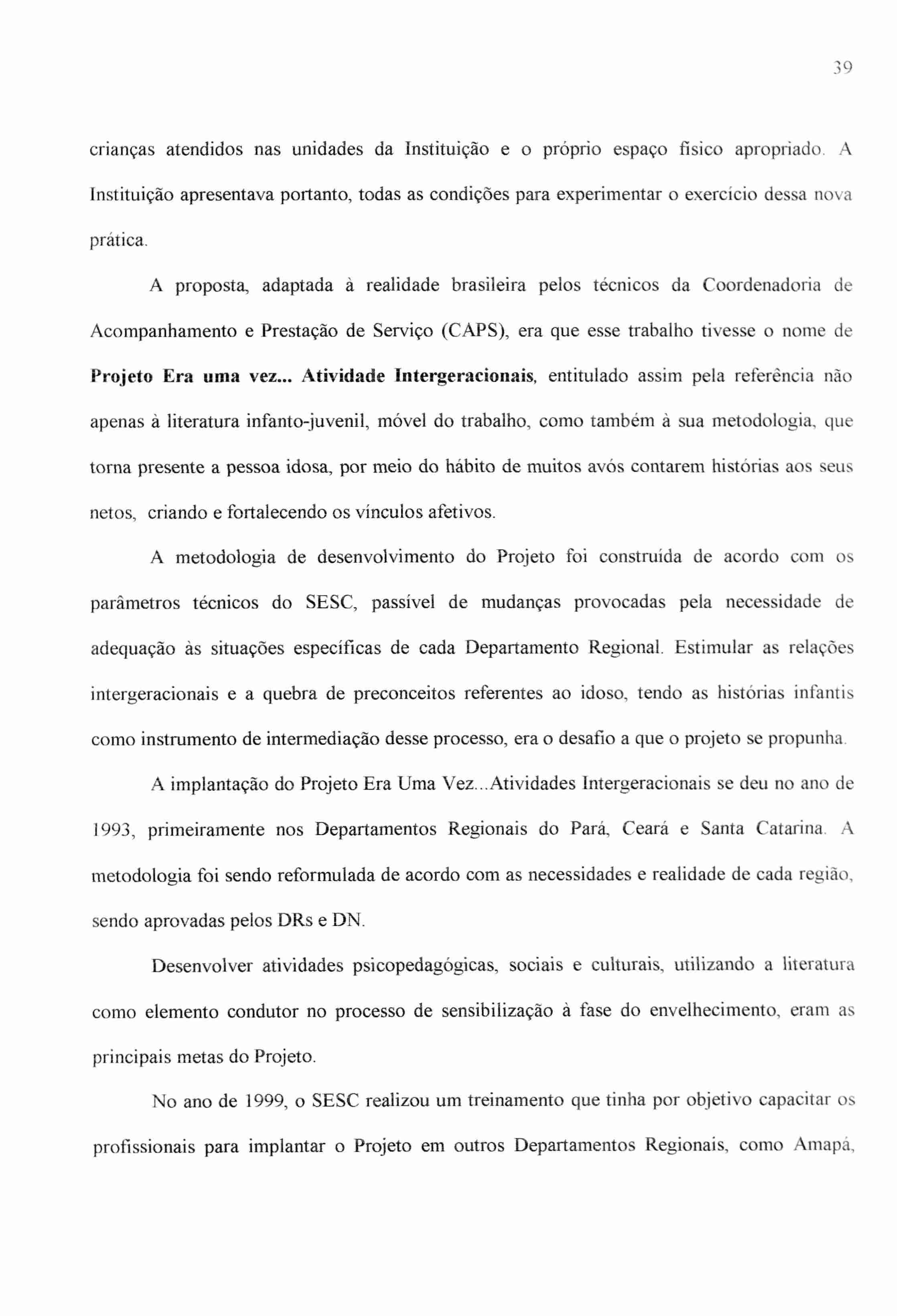 39 crianças atendidos nas unidades da Instituição e o próprio espaço fisico apropriado. A Instituição apresentava portanto, todas as condições para experimentar o exercício dessa nova prática.