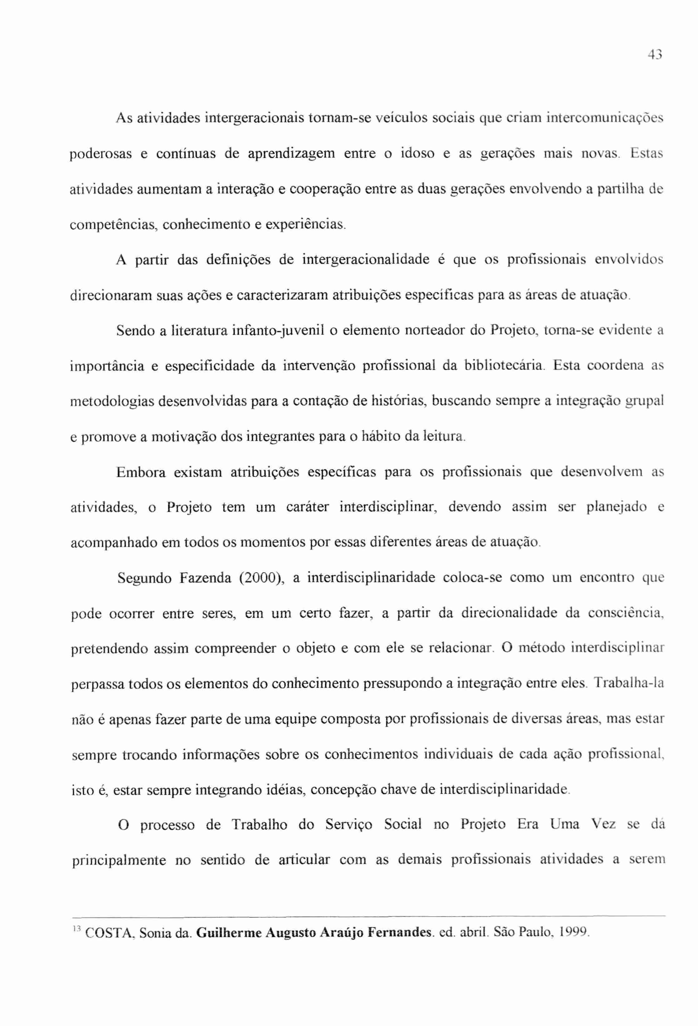 43 As atividades intergeracionais tornam-se veículos sociais que criam intercomunicações poderosas e contínuas de aprendizagem entre o idoso e as gerações mais novas.